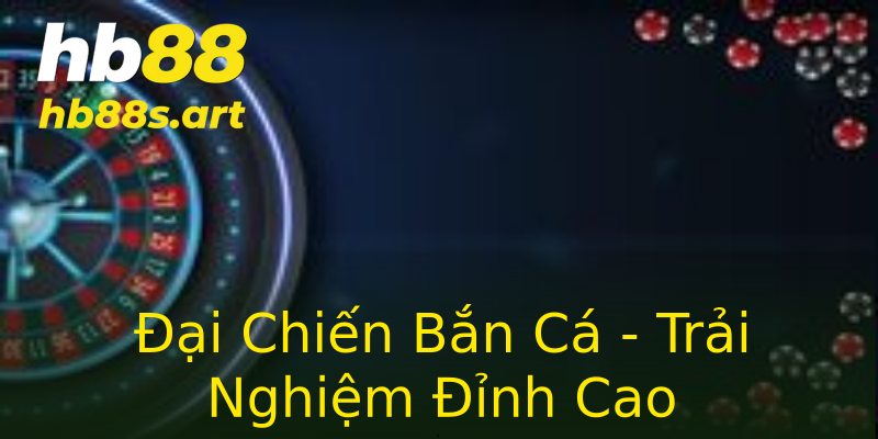 Đại Chiến Bắn Cá - Trải Nghiệm Đỉnh Cao