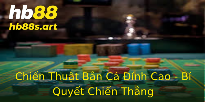 Chiến Thuật Bắn Cá Đỉnh Cao - Bí Quyết Chiến Thắng