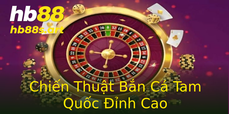 Chiến Thuật Bắn Cá Tam Quốc Đỉnh Cao