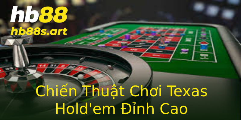 Chiến Thuật Chơi Texas Hold'em Đỉnh Cao