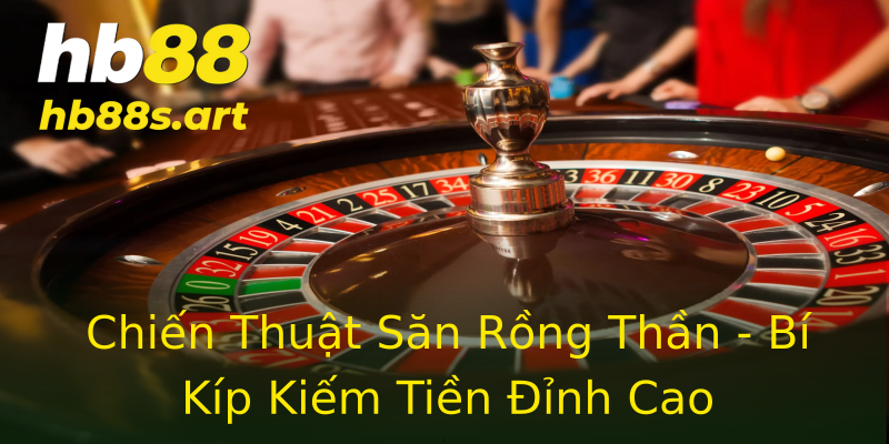Chiến Thuật Săn Rồng Thần - Bí Kíp Kiếm Tiền Đỉnh Cao