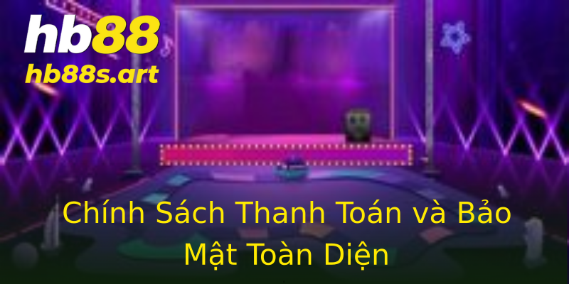 Chính Sách Thanh Toán và Bảo Mật Toàn Diện