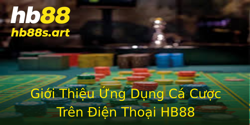 Giới Thiệu Ứng Dụng Cá Cược Trên Điện Thoại HB88 Giới Thiệu Ứng Dụng Cá Cược Trên Điện Thoại HB88