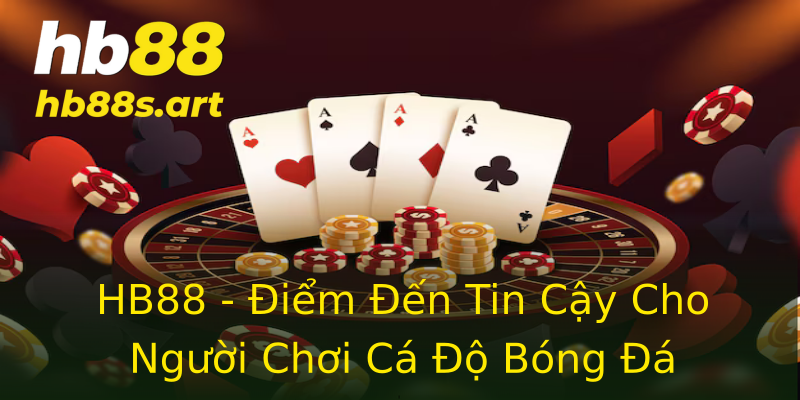 HB88 - Điểm Đến Tin Cậy Cho Người Chơi Cá Độ Bóng Đá