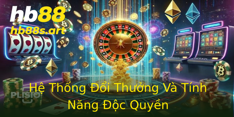 Hệ Thống Đổi Thưởng Và Tính Năng Độc Quyền
