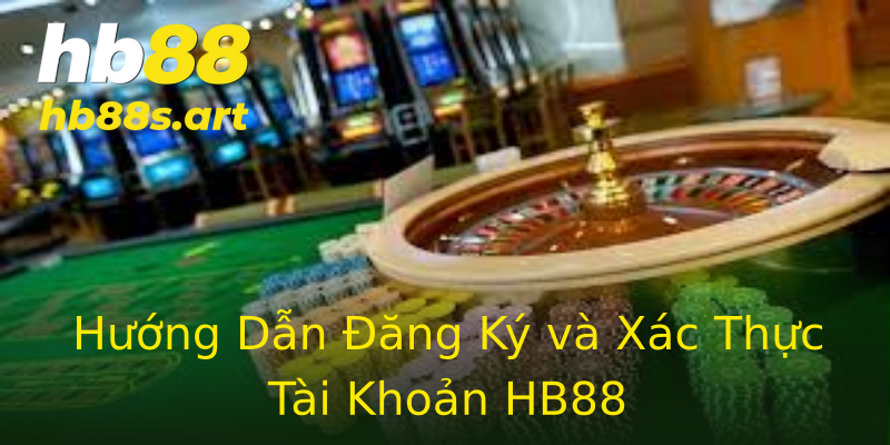 Hướng Dẫn Đăng Ký và Xác Thực Tài Khoản HB88
