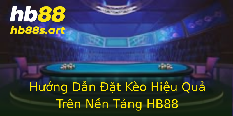 Hướng Dẫn Đặt Kèo Hiệu Quả Trên Nền Tảng HB88