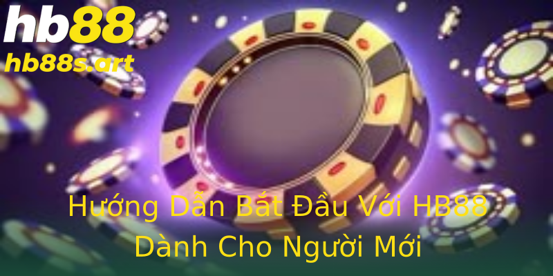 Hướng Dẫn Bắt Đầu Với HB88 Dành Cho Người Mới Hướng Dẫn Bắt Đầu Với HB88 Dành Cho Người Mới