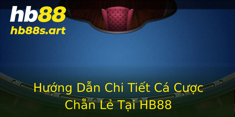 Hướng Dẫn Chi Tiết Cá Cược Chẵn Lẻ Tại HB88
