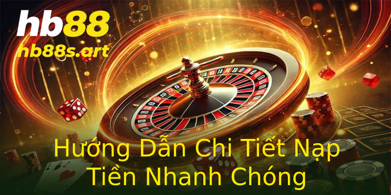 Hướng Dẫn Chi Tiết Nạp Tiền Nhanh Chóng