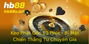 Keo Phat Goc 10 Phut Bi Mat Chien Thang Tu Chuyen Gia Hb88