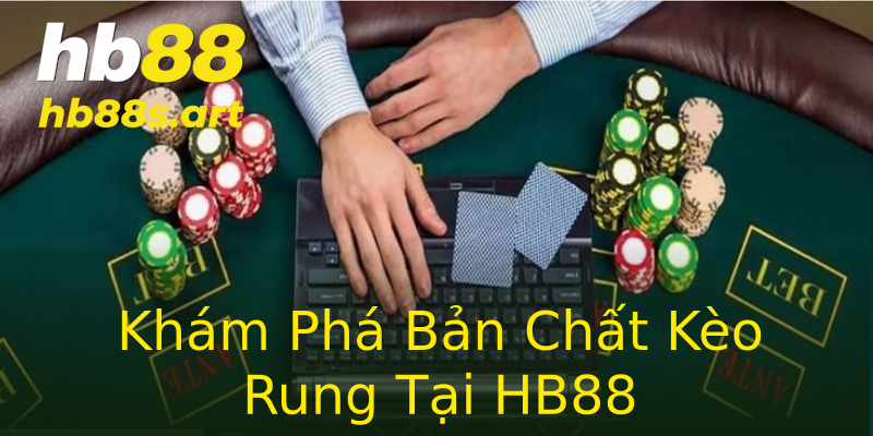Khám Phá Bản Chất Kèo Rung Tại HB88