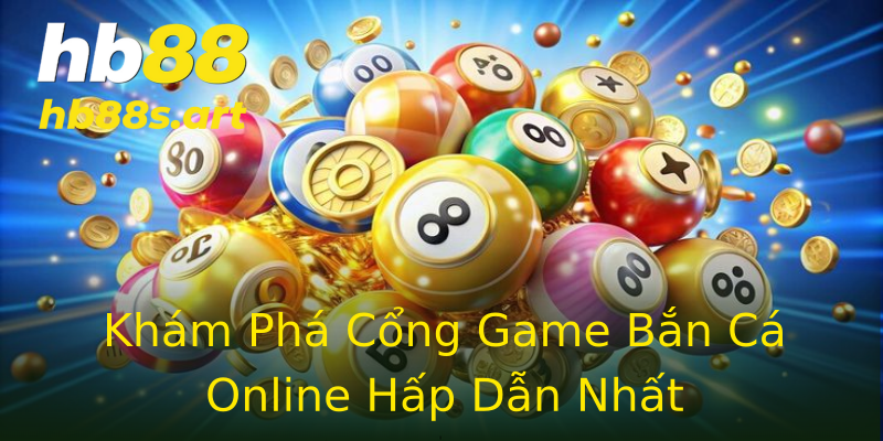 Khám Phá Cổng Game Bắn Cá Online Hấp Dẫn Nhất Khám Phá Cổng Game Bắn Cá Online Hấp Dẫn Nhất