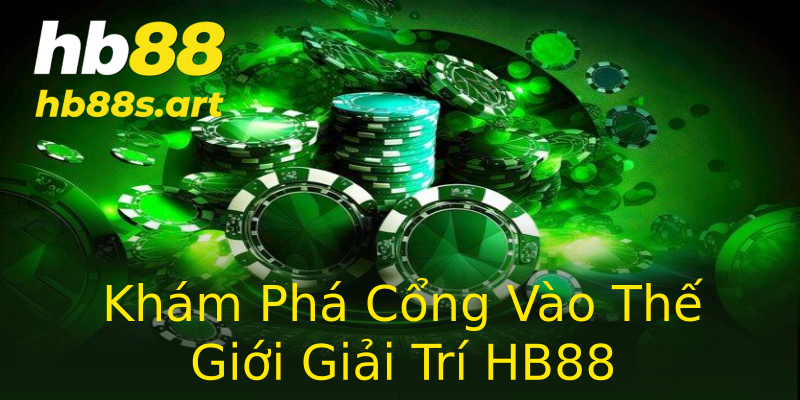 Khám Phá Cổng Vào Thế Giới Giải Trí HB88 Khám Phá Cổng Vào Thế Giới Giải Trí HB88