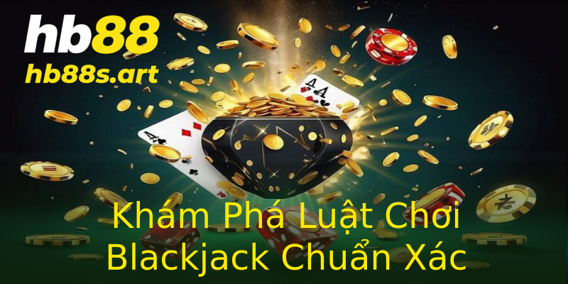 Khám Phá Luật Chơi Blackjack Chuẩn Xác Khám Phá Luật Chơi Blackjack Chuẩn Xác