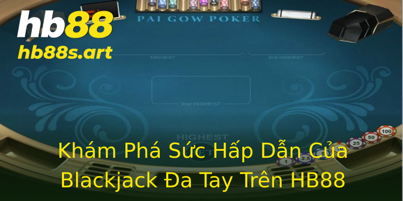 Khám Phá Sức Hấp Dẫn Của Blackjack Đa Tay Trên HB88