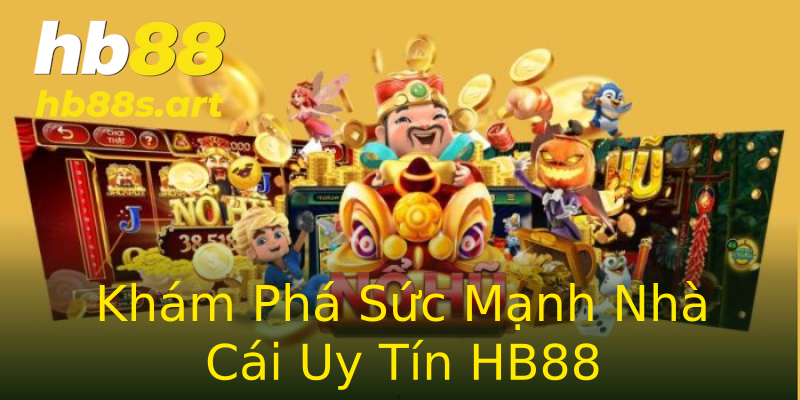 Khám Phá Sức Mạnh Nhà Cái Uy Tín HB88