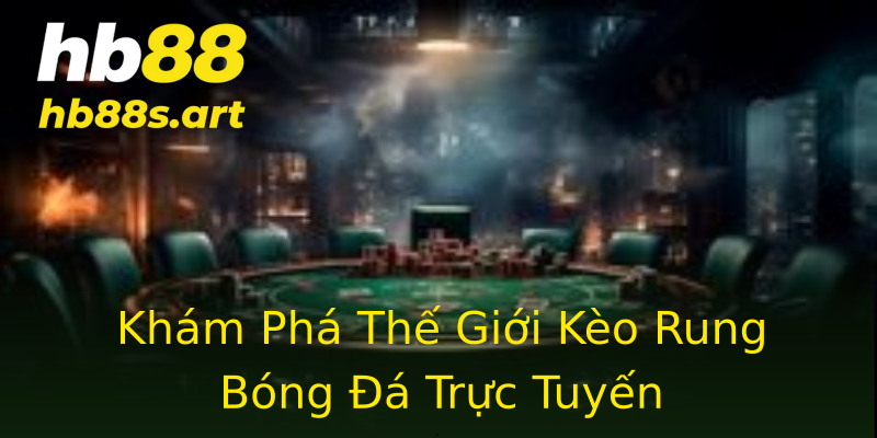 Khám Phá Thế Giới Kèo Rung Bóng Đá Trực Tuyến