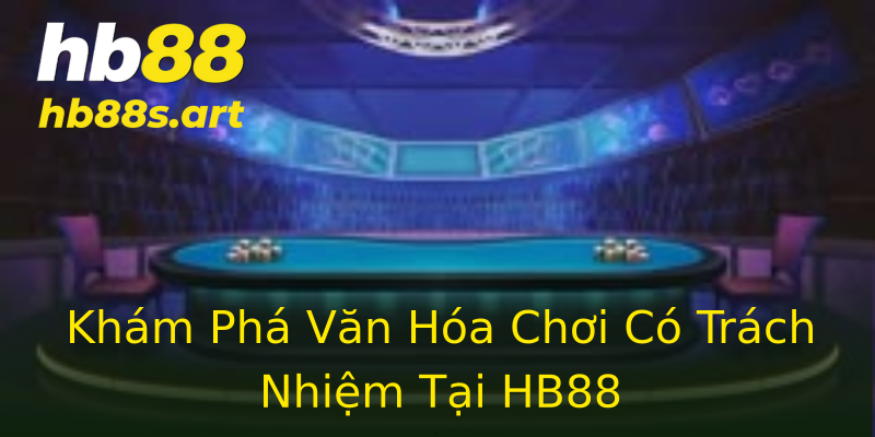 Khám Phá Văn Hóa Chơi Có Trách Nhiệm Tại HB88