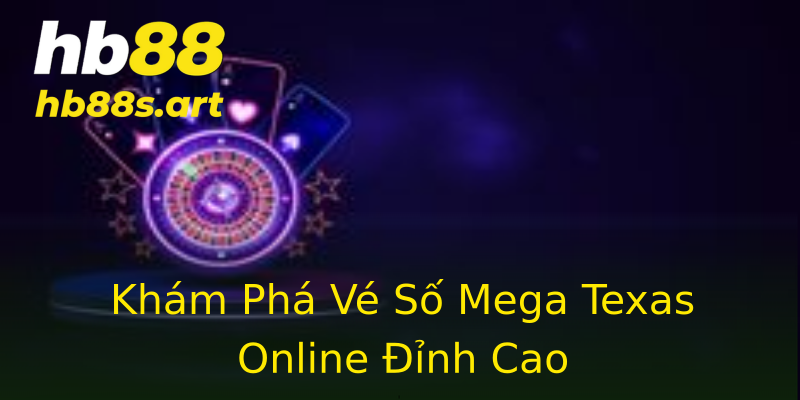 Khám Phá Vé Số Mega Texas Online Đỉnh Cao