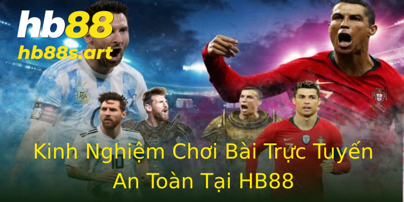 Kinh Nghiệm Chơi Bài Trực Tuyến An Toàn Tại HB88 Kinh Nghiệm Chơi Bài Trực Tuyến An Toàn Tại HB88