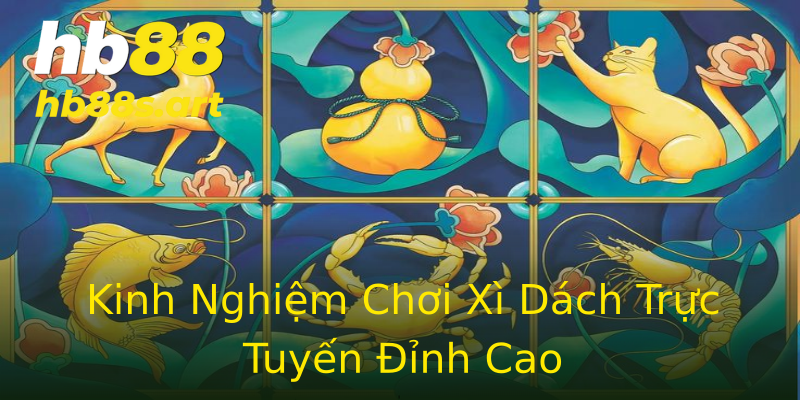 Kinh Nghiệm Chơi Xì Dách Trực Tuyến Đỉnh Cao