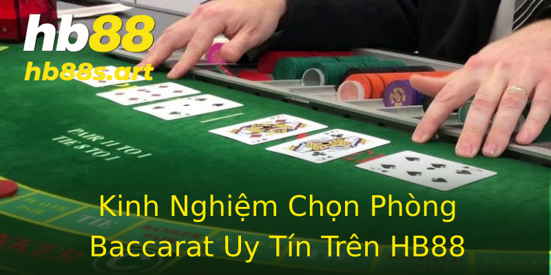 Kinh Nghiệm Chọn Phòng Baccarat Uy Tín Trên HB88 Kinh Nghiệm Chọn Phòng Baccarat Uy Tín Trên HB88