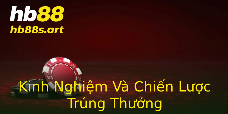 Kinh Nghiệm Và Chiến Lược Trúng Thưởng Kinh Nghiệm Và Chiến Lược Trúng Thưởng