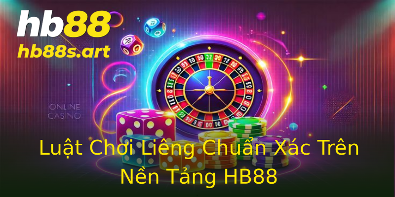 Luật Chơi Liêng Chuẩn Xác Trên Nền Tảng HB88