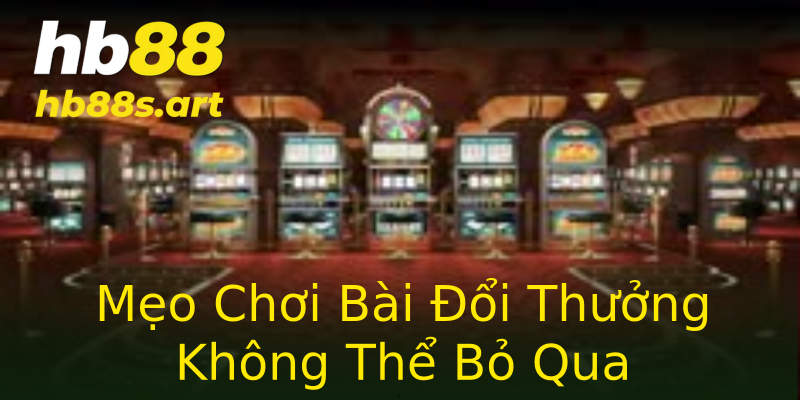 Mẹo Chơi Bài Đổi Thưởng Không Thể Bỏ Qua Mẹo Chơi Bài Đổi Thưởng Không Thể Bỏ Qua
