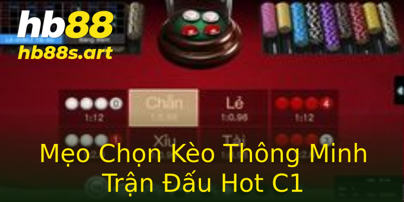 Mẹo Chọn Kèo Thông Minh Trận Đấu Hot C1