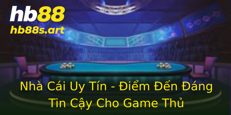 Nhà Cái Uy Tín - Điểm Đến Đáng Tin Cậy Cho Game Thủ