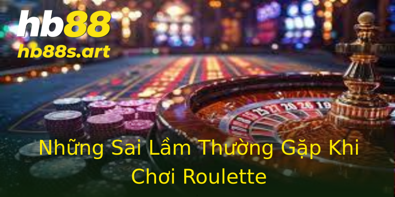 Những Sai Lầm Thường Gặp Khi Chơi Roulette
