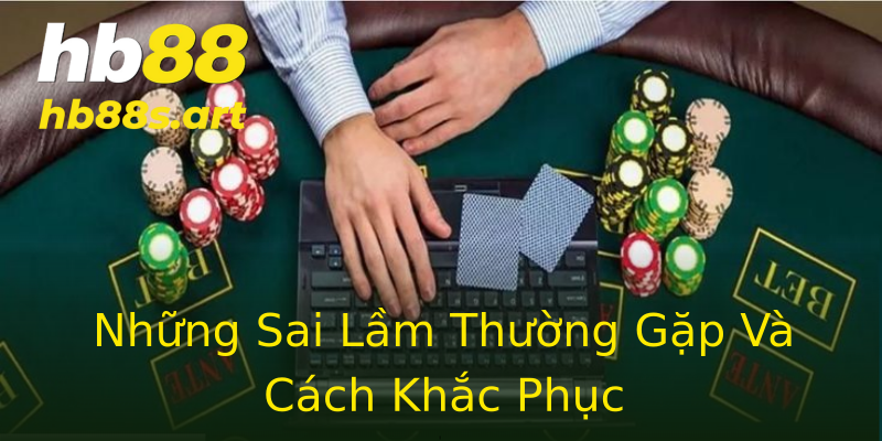 Những Sai Lầm Thường Gặp Và Cách Khắc Phục