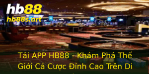 Tai App Hb88 Kham Pha The Gioi Ca Cuoc Inh Cao Tren Di Ong