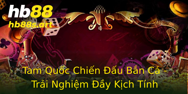 Tam Quốc Chiến Đấu Bắn Cá - Trải Nghiệm Đầy Kịch Tính