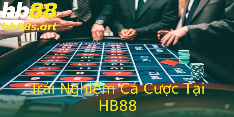 Trải Nghiệm Cá Cược Tại HB88 Trải Nghiệm Cá Cược Tại HB88