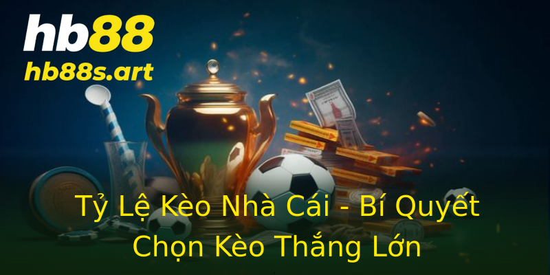 Tỷ Lệ Kèo Nhà Cái - Bí Quyết Chọn Kèo Thắng Lớn